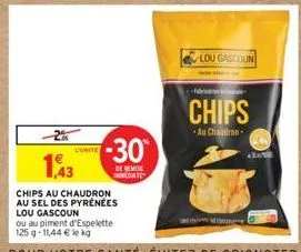 lunite  -30  de remise date  1,43  chips au chaudron  au sel des pyrénées  lou gascoun  ou au piment d'espelette 125 g 11,44 € le kg  -f  lou gascoun  chips  au chaudron  econo  + 