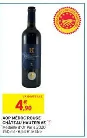 h  la bouteille  4,90  aop médoc rouge château hauterive t médaille d'or paris 2020 750 ml -6,53 € le litre  come 