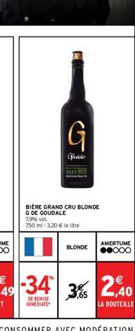 G  Godalo  BIÈRE GRAND CRU BLONDE G DE GOUDALE  7,9% vol.  750 ml -3,20 € le litre  DE REMISE  IMMEDIATE  BLONDE  AMERTUME  ●●000 