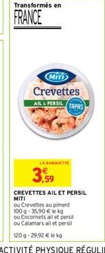 Transformés en  FRANCE  MITT  Crevettes AIL & PERSIL TAPAS  3,59  LA BARQUETTE 