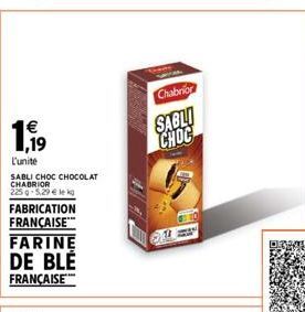 1.99  l'unité  SABLI CHOC CHOCOLAT CHABRIOR  225 g 5,29 € le kg  ABRICATION  FRANÇAISE™  FARINE  DE BLÉ  FRANÇAISE  Chabrion  SABLI CHOC 