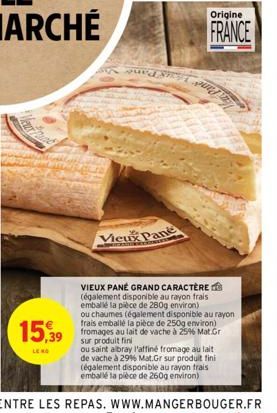 15,39  LENO  SA wurd  Vieux Pane  Origine  FRANCE  VIEUX PANÉ GRAND CARACTÈRE (également disponible au rayon frais emballé la pièce de 280g environ)  ou chaumes (également disponible au rayon frais em