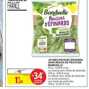 l'unite  bonduelle pousses  d'epinards  -34  de remise immediate  sans residu de pesticides  jeunes pousses épinards sans résidu de pesticide bonduelle  90g-13,78 € le kg  ou iceberg sans résidu de pe