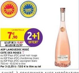 www  LA BOUTEILLE  7,90 2+1  LE LOT DE 3:15.80 OFFERT  AU LIEU DE 23,70€  AOP LANGUEDOC ROSÉ COTE DES ROSES T  ou IGP Pays d'OC pinot noir rouge  ou IGP Pays d'OC chardonnay blanc ou IGP Pays d'OC sau