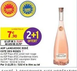 www  la bouteille  7,90 2+1  le lot de 3:15.80 offert  au lieu de 23,70€  aop languedoc rosé cote des roses t  ou igp pays d'oc pinot noir rouge  ou igp pays d'oc chardonnay blanc ou igp pays d'oc sau