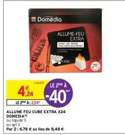 ,24  le2a: 2,54€  l'unite  domedia  detin  le 2me à  -40%  allume feu cube extra x24 domedia™  ou liquide 11  ou geli  par 2:6,78 € au lieu de 8,48 €  allume-feu extra  creare 