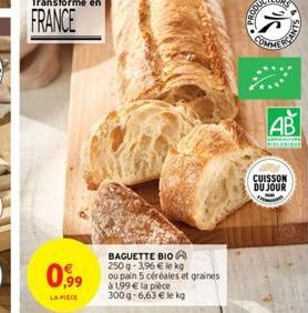 0,99  LA FICCE  BAGUETTE BIO 250g-3,96 € le kg ou pain 5 céréales et graines. à 199 € la pièce 300 g- 6,63 € le kg  CANT  AB  BORULTURE  CUISSON DU JOUR 