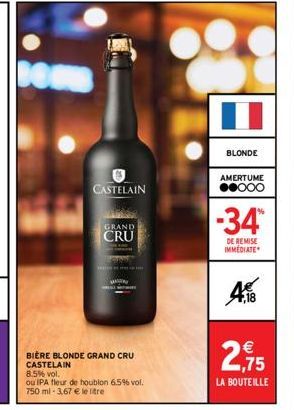 D  CASTELAIN  GRAND  CRU  BIÈRE BLONDE GRAND CRU CASTELAIN 8.5% vol.  ou IPA fleur de houblon 6.5% vol. 750 ml -3,67 € le tre  A  BLONDE  AMERTUME ●●000  -34*  DE REMISE IMMEDIATE  4,18  €  2,75  LA B