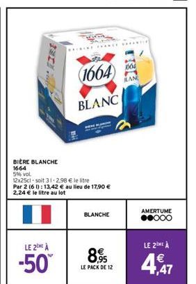 LE 2ME À  -50  CAIRENY  (1664)  BLANC  Bat  BIÈRE BLANCHE 1664  5% vol  12x25cl soit 31-2,98 € le litre Par 2 (61): 13,42 € au lieu de 17,90 € 2,24 € le litre au lot  BLANCHE  8,95  LE PACK DE 12  166