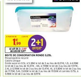 A PARTIR DE LUNITE  1,9⁹9  LE LOT DE 3:3,98 AU LIEU DE 5,97  Dondo  2+1  OFFERT  BOITE DE CONSERVATION RONDE 0,25L Polypropylène recyclé  Coloris Unique  Existe aussi en 0.5L à 5.38€ le lot de 3 au li