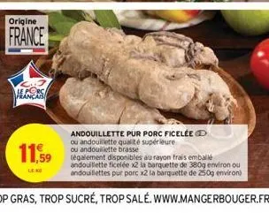 origine  france  le porc français  andouillette pur porc ficelée d ou andouillette qualité supérieure ou andouillette  11,59 disponibles au frais 