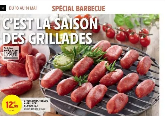 16 du 10 au 14 mai spécial barbecue  c'est la saison des grillades  origine  espagne  12,99  leng  chorizo barbecue a griller elpozo  ou longanisse douce  