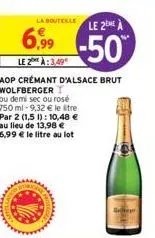 la boutelle le 2ne à 6,99  -50%  le 2 à: 3,49  aop crémant d'alsace brut wolfberger t  ou demi sec ou rosé 750 ml -9,32 € le stre par 2 (1,5 1): 10,48 € au lieu de 13,98 € 6,99 € le litre au lot  www 