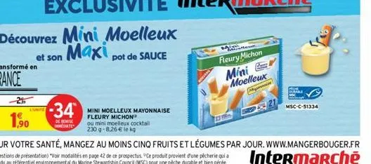 l'unite  1,90  -34  de remise  date  découvrez mini moelleux et son maxi maxi pot de sauce  transformé en  france  mini moelleux mayonnaise fleury michon  ou mini moelleux cocktail  230 g-8,26 € le kg