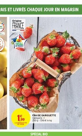 ***** WEL  Origine  FRANCE  FRUITS LEGUMES FRANCE  1,99  LA BARQUETTE DE 2500  FRAISE GARIGUETTE Catégorie 1 250g-796 € le kg 