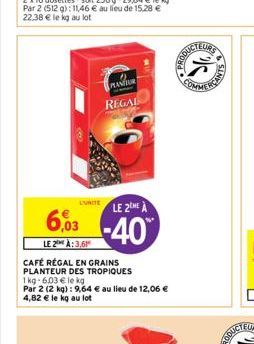 MASTUR  REGAL  L'UNITE  LE 2ME  603-40  LE 2 :3,61  CAFÉ RÉGAL EN GRAINS PLANTEUR DES TROPIQUES 1 kg-6,03 € le kg  Par 2 (2 kg): 9,64 € au lieu de 12,06 € 4,82 € le kg au lot  ნეგ.  EURZ  & 