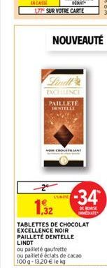 EXCELLENCE  PAILLETE  DENTELLE  NOUVEAUTÉ  NO CROATIAN  2  1,32  TABLETTES DE CHOCOLAT  EXCELLENCE NOIR PAILLETÉ DENTELLE LINDT  UUNITE  -34*  DE REMISE  ou pailleté gaufrette ou pailleté éclats de ca