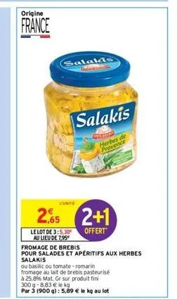 origine  france  salakis  le lot de 3:5,30 au lieu de 7,95*  salakis  herbes de provence  l'unite  25 2+1  offert  fromage de brebis  pour salades et apéritifs aux herbes salakis  ou basic ou tomate-r