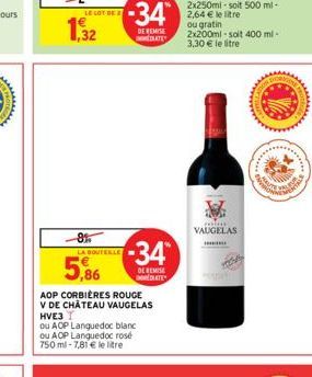 D  LE LOT DE  8%  LA BOUTEILLE  5,86  AOP CORBIÈRES ROUGE  V DE CHÂTEAU VAUGELAS HVE3 T  ou AOP Languedoc blanc ou AOP Languedoc rosé 750 ml-7,81€ le litre  -34*  DE REMISE DLATE  -34  DE REMISE DLATE