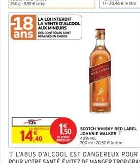 18  ans  -15%  la boutelle  la loi interdit la vente d'alcool aux mineurs des controles sont  14,40  1,50  de remise immediate  red label  scotch whisky red label johnnie walker 40% vol.  700 ml-20,57