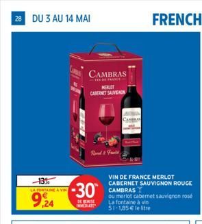 28 DU 3 AU 14 MAI  -13%  LA FONTAINE À VIN  9,24  CAMBRAS  MERLOT CABERNET SAUVIGNON  -30⁰  DE REMISE IMMEDIATE  Rond & Freis  CAMBRAN  VIN DE FRANCE MERLOT CABERNET SAUVIGNON ROUGE CAMBRAS  ou merlot