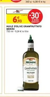 l'unite  6,93  huile d'olive granfruttato monini  750 ml -9,24 € le litre  -30  remise mmediate  monini granfruttato 