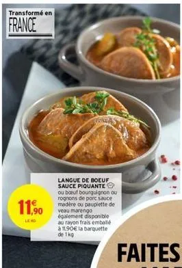 transformé en  france  11,90  le no  langue de boeuf sauce piquante  ou boeuf bourguignon ou rognons de porc sauce madère ou paupiette de veau marengo également disponible au rayon frais emballé à 11.