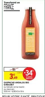 transformé en  france  5%  3,49  unite  soupes gant soupes gra  gaspacho andalou  giraldet  -34*  de remise immediate  gaspacho andalou bio giraudet  ou tomate cerise basilic  ou mexicain  500 ml -6,9