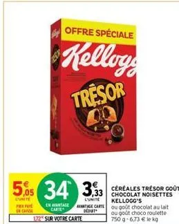 prepa en casse  5,05 34 333  offre spéciale  kellogg tresor  chocolat noisettes kellogg's 