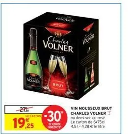 volner  -27%  19.25  le carton  charles volner  -30  de remise mediate  brut  chats volner  vin mousseux brut charles volner i ou demi sec ou rosé le carton de 6x75d 4,51-4,28 € le litre 