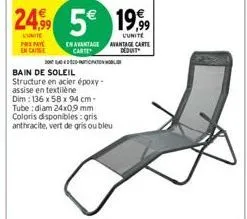 24,99 5€ 5€ 1999  unite prepay en cas  uunite avantage carte deduit  bain de soleil  structure en acier époxy-assise en textilene dim: 136 x 58 x 94 cm-tube:diam 24x0,9 mm coloris disponibles: gris an