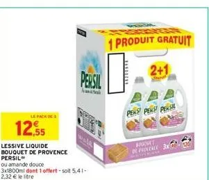 le pack de  12.55  lessive liquide bouquet de provence  persil  ou amande douce  3x1800ml dont 1 offert-soit 5,41-2,32 € le litre  persil  aniva  1 produit gratuit  10  pens pens pensil  fouquet de pr