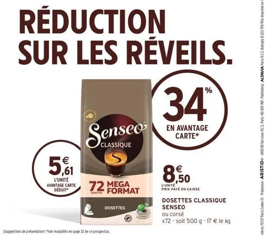 réduction sur les réveils.  ,61  l'unité avantage carte déduit  72 mega format  donettes  classique  dosettes  %  34**  en avantage carte*  € 2,50  l'unité prix payé en caisse  dosettes classique sens