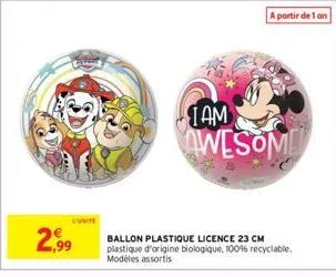 €  2,99  a partir de 1 an  iam  awesome  ballon plastique licence 23 cm plastique d'origine biologique, 100% recyclable. modèles assortis 