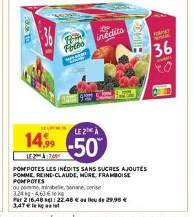 36  pom potes  such  les inédits  le lot de 36  le 2me à  14,9⁹9 -50  le 2 à:7.49  hring  pom'potes les inédits sans sucres ajoutés pomme, reine-claude, mûre, framboise pom'potes  ou pomme, mirabelle,