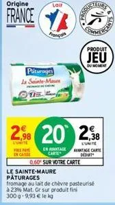 origine  france  prepa  en cas  lail  français  paturages le sainte-maure  pr  2,98 20 238  l'unite  l'unite  en avantage carte  produit  jeu  du moment  antage carte dedut  0,60% sur votre carte  le 