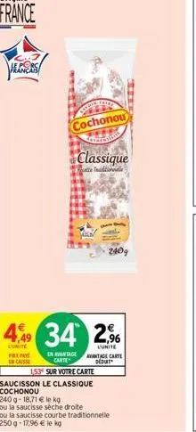 4,99  l'unite  pex pay en caisse  cochonou  classique  ette tadionnalle  34 2,9%  l'unite  en avantage carte  240g  153 sur votre carte  saucisson le classique cochonou  avantage carte dedurt  240g-18