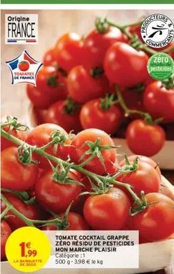 origine  france  tomates de france  1,99  la barvette  tomate cocktail grappe zero résidu de pesticides mon marche plaisir  catégorie : 1  500 g - 3,98 € le kg  commer  ants  zéro  pesticides 