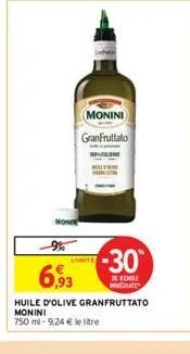 monin  monini granfruttato  9%  6,93  huile d'olive granfruttato monini 750 ml-9,24 € le litre  lunite  -30  de remise mediate 