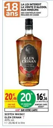 18  ans  la loi interdit la vente d'alcool aux mineurs des controles sont  glen crinan  maked third mhady  20% 20 16  la bouteille prepar en casse  scotch whisky glen crinani 40% vol. 11-20,46 € le li