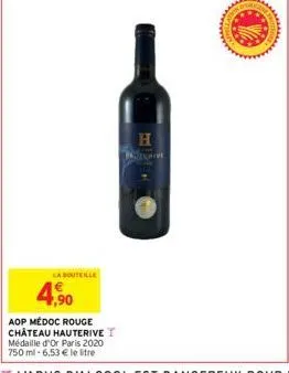 la bouteille  7,90  aop médoc rouge château hauterive t  médaille d'or paris 2020  750 ml -6,53 € le litre  h  lat  goe fro  wwwwwwww 