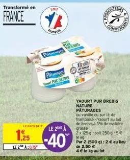 transformé en  france  le pack de z  le 2 à:0,75  lail  français  piturages  pur brebis  re  piturages pur brebis  le 2 a  -40  eurs  k  roducte  yaourt pur brebis nature pâturages  ou vanille ou sur 