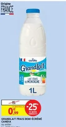origine  france  0,99  la bouteille  candia  grandlait  grandlait frais demi-écrémé  candia  ou entier  11-0,99 € le litre  lait frais de montagne  1l  -25  de remise date  