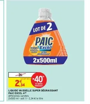 le lot de  2,34  lot de 2 paic  2200 excel  assettes laves ultra degraissant  -40  de remise immediate  2x500ml  liquide vaisselle super dégraissant paic excel +  différentes variétés  2x500 ml soit 1