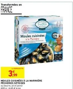 transformées en  france  moules cuisides  la banquette  3,999  moules cuisinées a la marinière  moules cuisinées à la marinière pêcheries sétoises ou beurre, all et persil 600 g-6,65 € le kg  cheries 