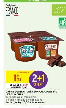 Origine  FRANCE  MONTANY  LE PACK DE  1,92  LES.  VACHES  LE LOT DE 3:3,44 AU LIEU DE 516  2+1  OFFERT  CREMEUR CHOCOLAT  Kell  CRÈME DESSERT CRÉMEUH CHOCOLAT BIO  LES 2 VACHES  ou vanille bio ou cara