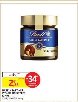 L'UNITE  2,83  PÂTE À TARTINER  25% DE NOISETTES LINDT  200 g- 14,15 € le kg  -34  DE REMISE MEDIATE  Lindt  PÂTE À TARTINER  25% DE NOST 