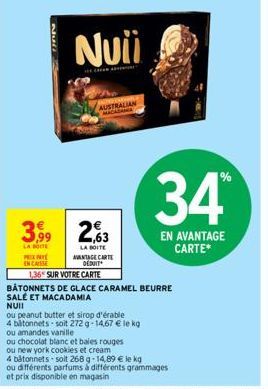 Null  PX  EN CASSE  Nuii  3,99 263  LA BO  LA BOITE AVANTAGE CARTE DEDUIT  AUSTRALIAN  ou peanut butter et sirop d'érable  4 batonnets soit 272 g 14,67 € le kg  ou amandes vanille  ou chocolat blanc e