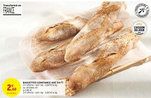 Transformé en  FRANCE  2,60  LE LOT DE 4  BAGUETTES CONSTANCE HVE X4 3+1 offerte soit 1 kg -2.60 € le kg ou céréales x4 à 2,80 €  3+1 offerte -soit 1kg -2,80 € le kg  EURS  (25  CUISSON DU JOUR 4  &  