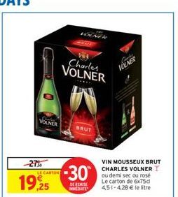 VOLNER  -27%  19.25  LE CARTON  Charles VOLNER  -30  DE REMISE MEDIATE  BRUT  Chats VOLNER  VIN MOUSSEUX BRUT CHARLES VOLNER I ou demi sec ou rosé Le carton de 6x75d 4,51-4,28 € le litre 